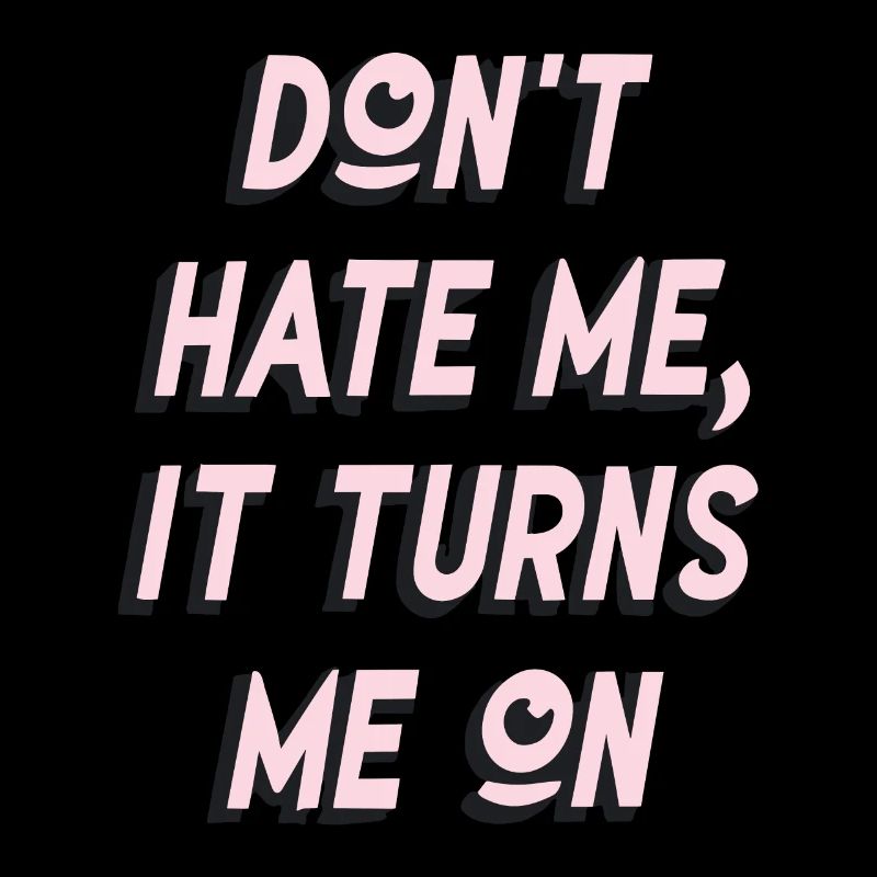 Don`t Hate me it Turns me on Sarkasmus Sprüche