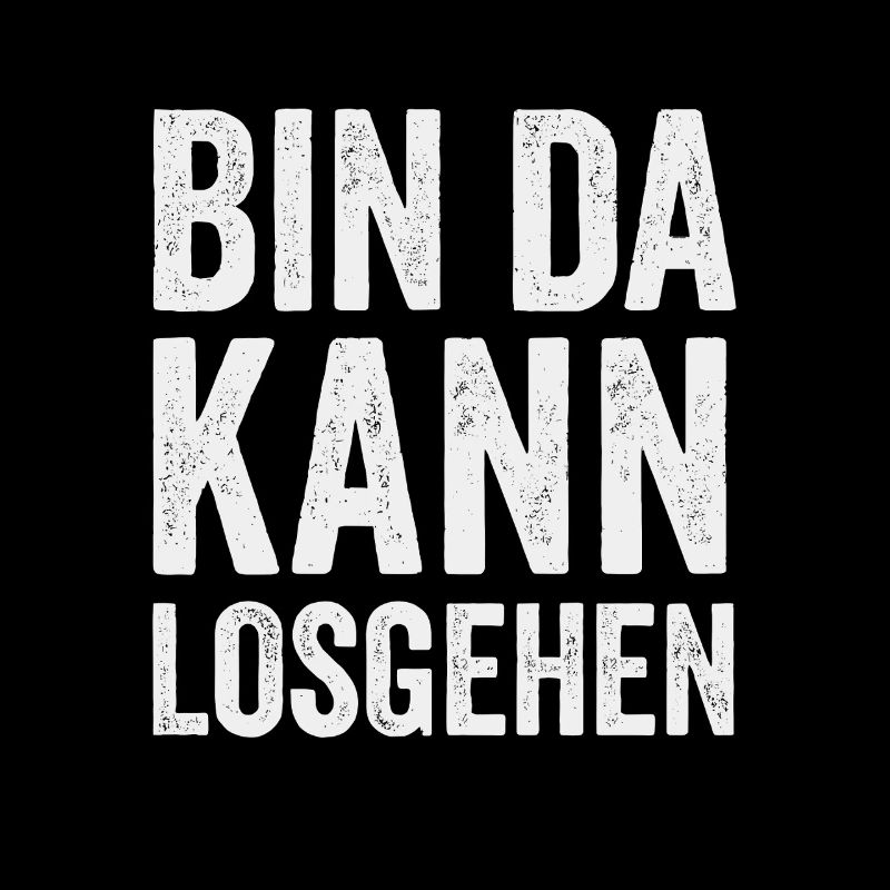Bin da – kann losgehen Spruch