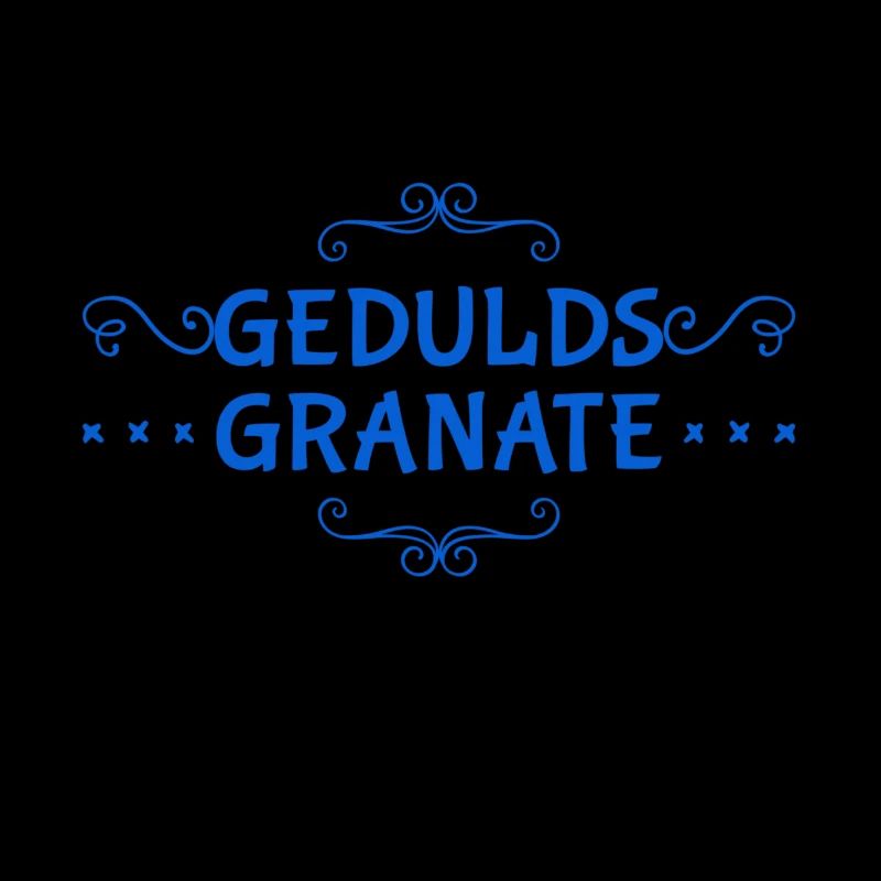 vor dir steht eine Geduldsgranate