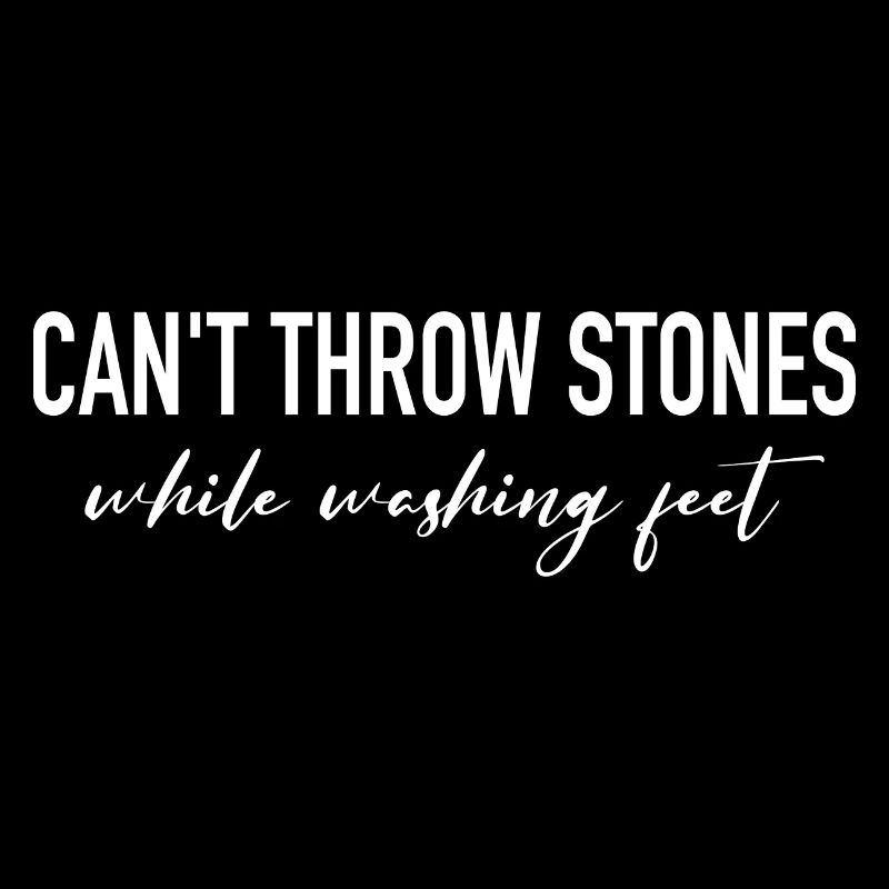 Can't throw stones while washing feet