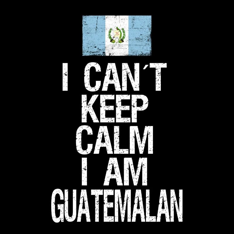I can not Keep Calm I am Guatemalan