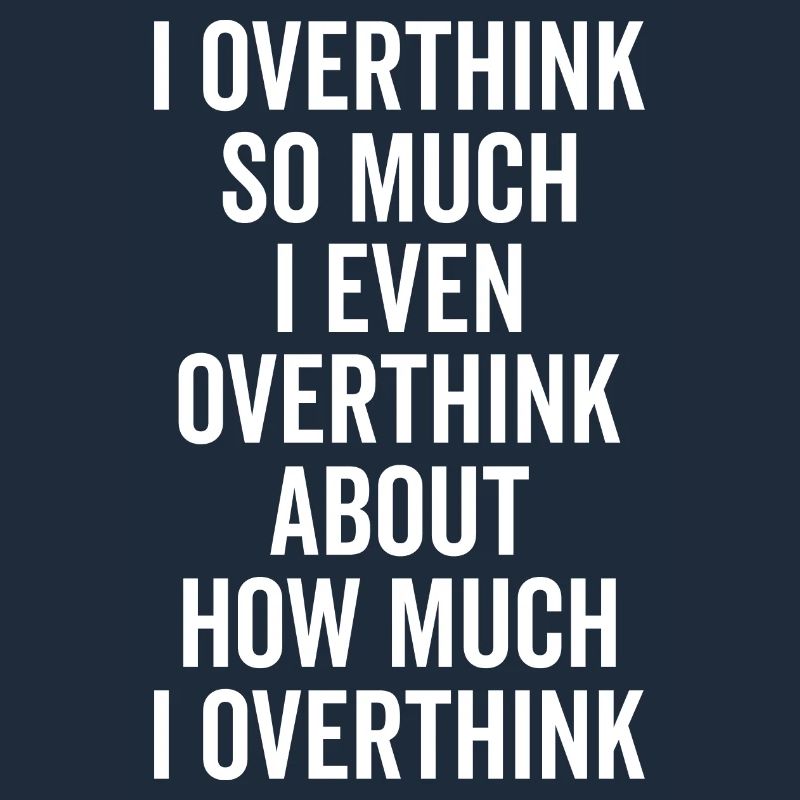 I Overthink So Much... Funny Sarcastic Saying