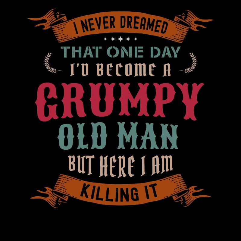 I Never Dreamed That I'd Become A Grumpy Old Man