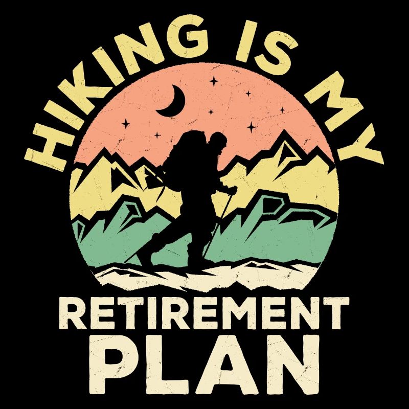 Hiking Is My Retirement Plan Mountain Hiker