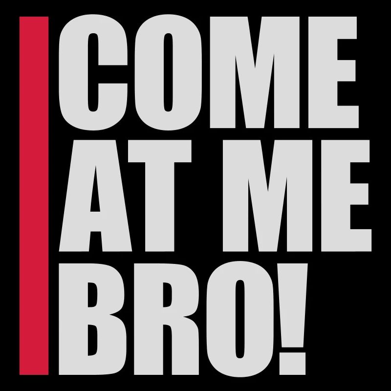 come at me bro