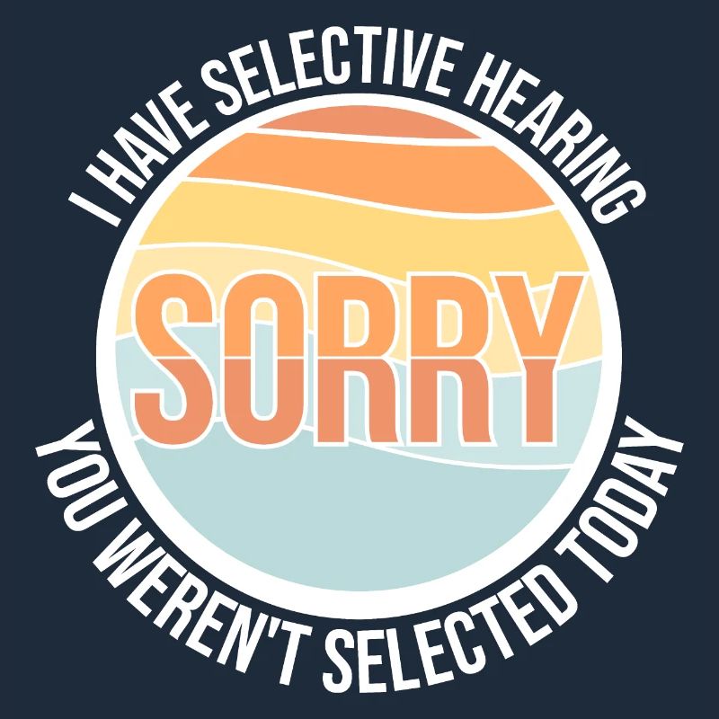 I Have Selective Hearing You Weren't Selected Joke
