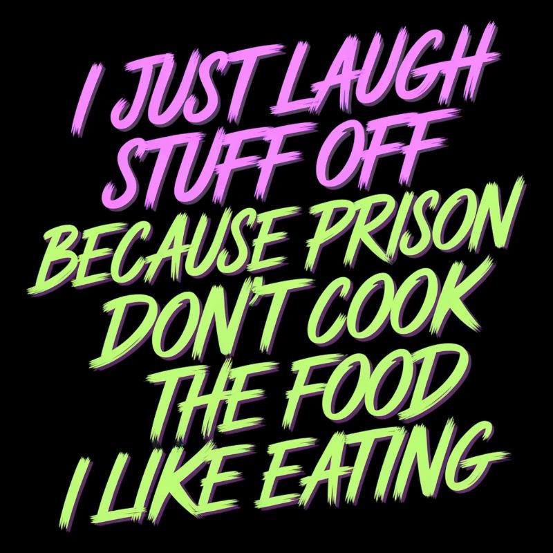 ust Laugh Off Stuff Prison Food Isn't for Me 8