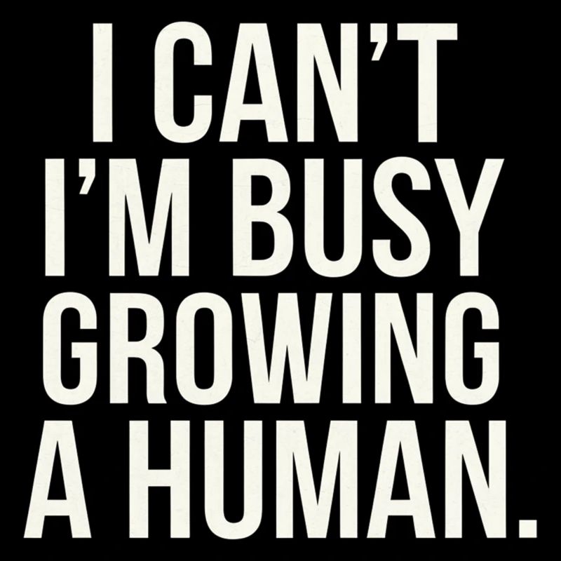I Can't I'm Busy Growing A Human 9