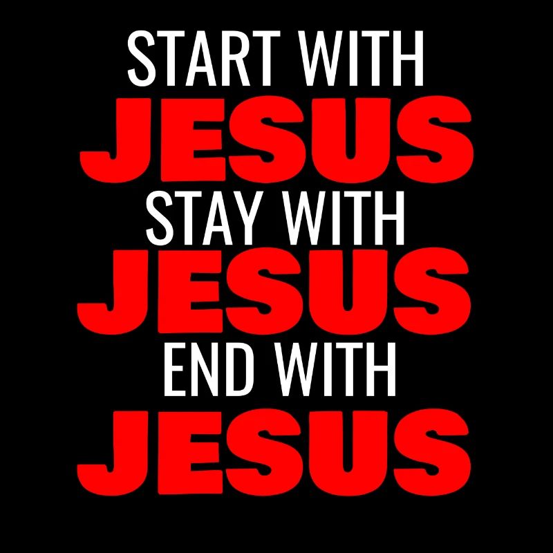 START WITH JESUS STAY WITH JESUS END WITH JESUS