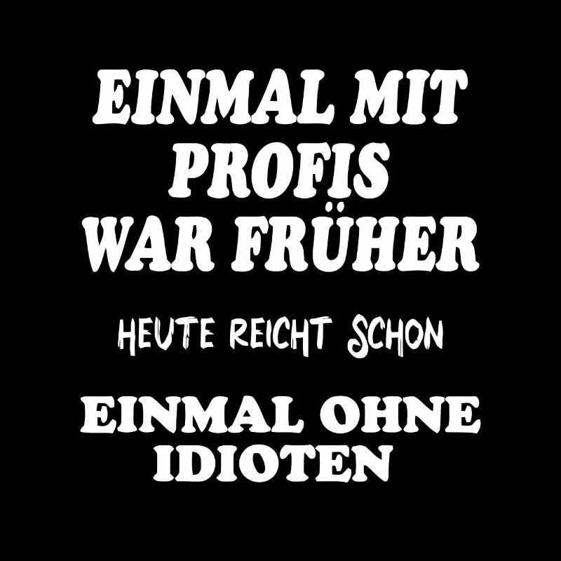 Funny Sayings "Einmal mit Profis war earer"
