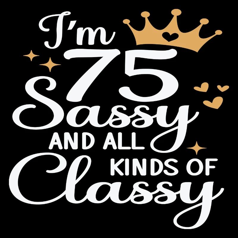 J’ai 75 ans Sassy et toutes sortes de Classy