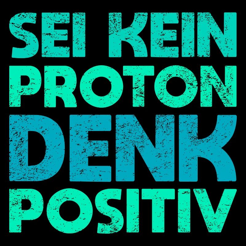 Sei Kein Proton, Denk Positiv