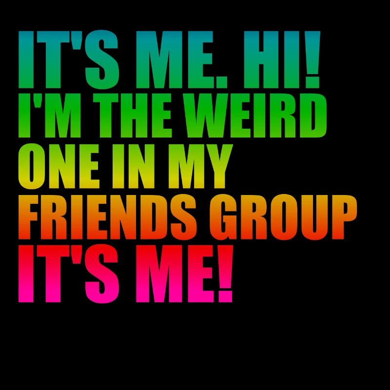C’est moi, salut - je suis le bizarre de mes amis