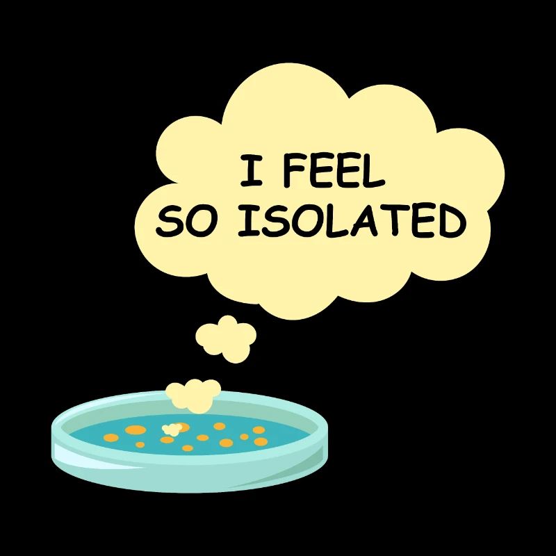 Microbiology Funny Bacteria Lab I Feel So Isolated
