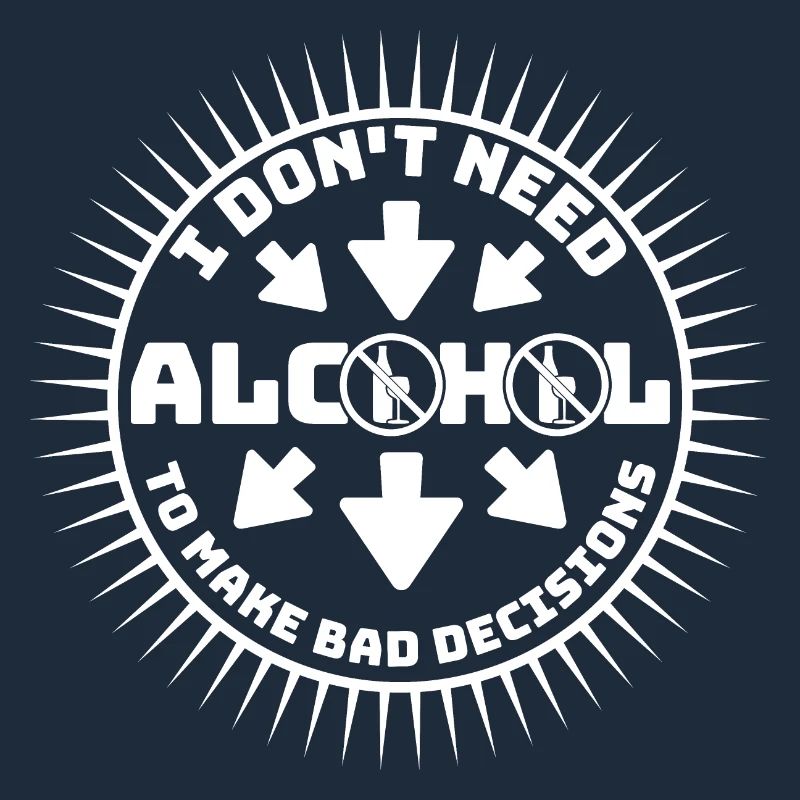 I Don't Need Alcohol To Make Bad Decisions Spruch