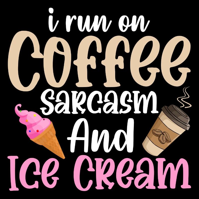I Run On Coffee Sarcasm And Ice Cream Cone Scoop