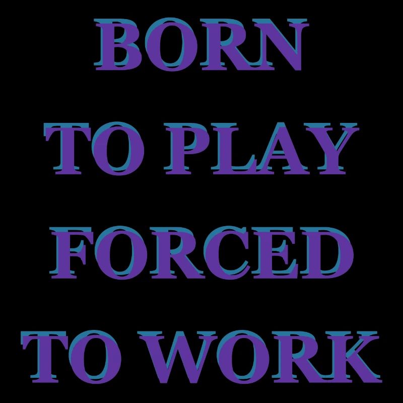 Born To Play Forced To Work