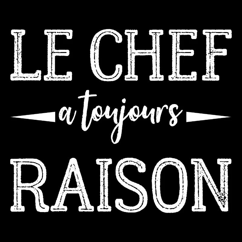 Chef à toujours raison