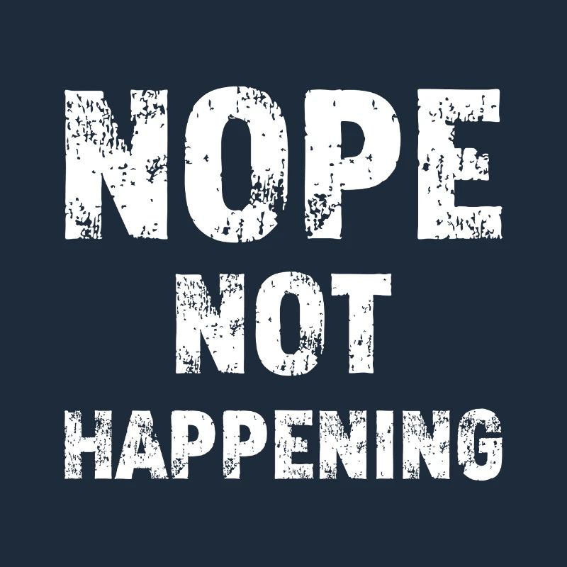 NOPE Not Happening | Sarcastic Distressed Slogan W