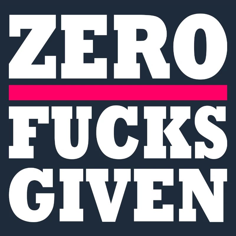 Zero fucks given