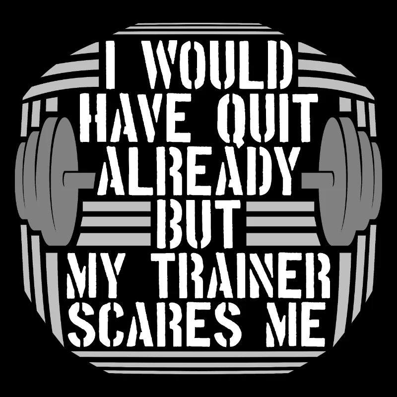 I Would Have Quit Already But My Trainer Scares Me