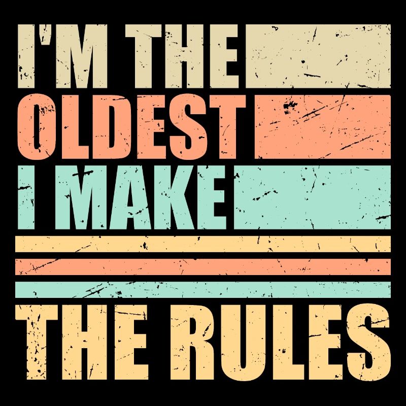 I'm The Oldest I Make The Rules Sibling Joke