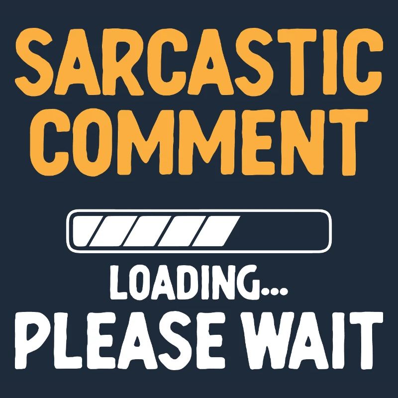 Sarcastic Comment Loading Please Wait Sarcasm