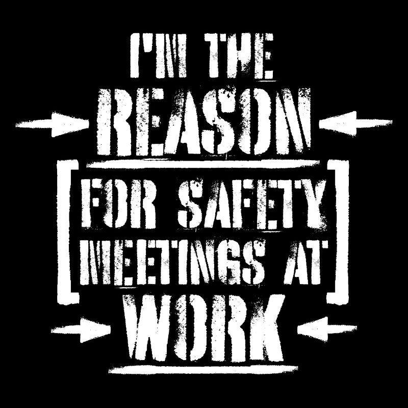 Funny I'm The Reason For Safety Meetings At Work