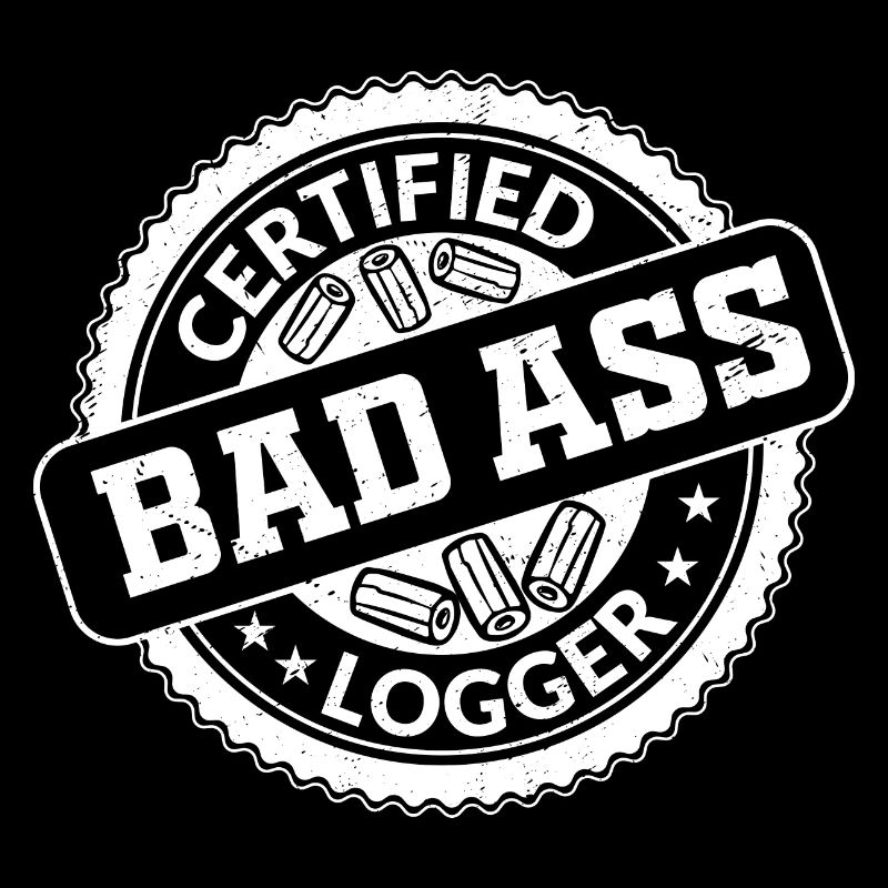 Certifié Bad Ass Logger Lumberjack Logging