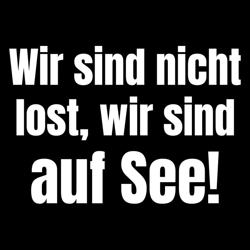 Wir sind nicht lost, wir sind auf See!