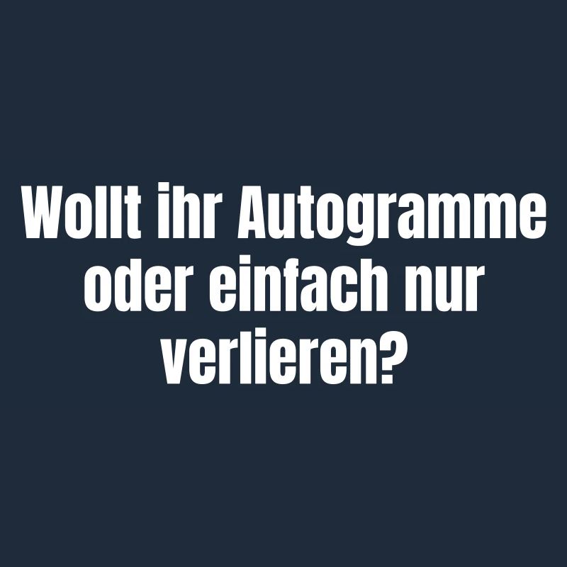 Wollt ihr Autogramme oder einfach nur verlieren?