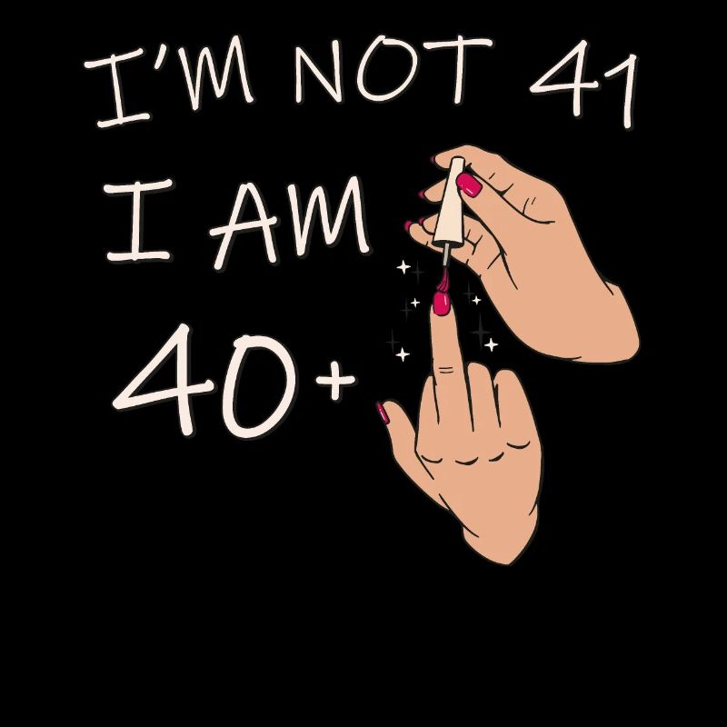 Ich bin nicht 41, ich bin 40 plus 1 Mittelfinger, 41.