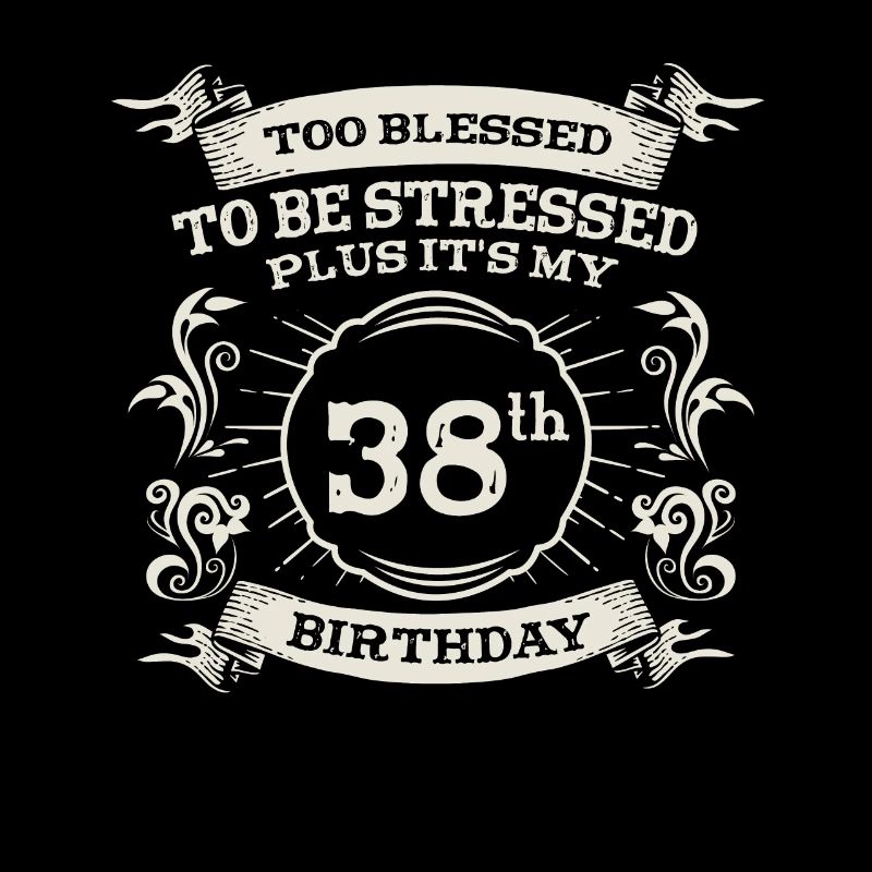 Too Bless To Be Stressed 38th Birthday Turning 38
