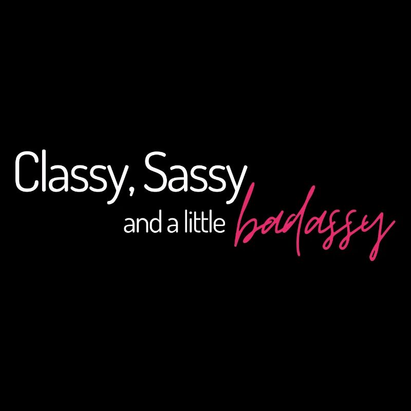 Classy Sassy and a little badassy!