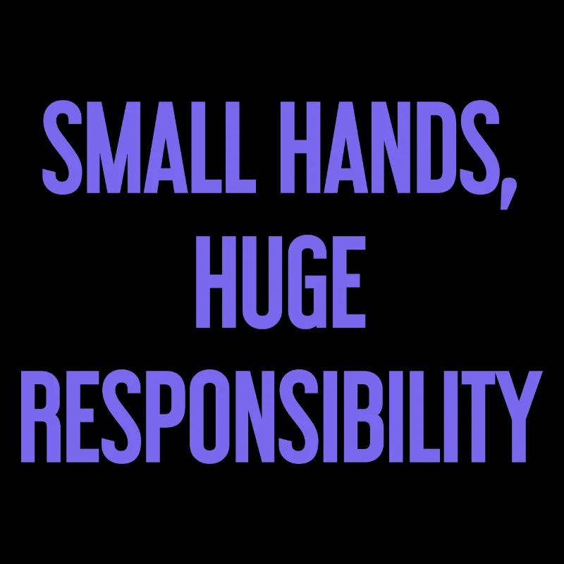 Small Hands, Huge Responsibility Parent Saying