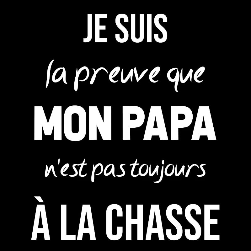 La preuve que mon papa pas toujours chasse