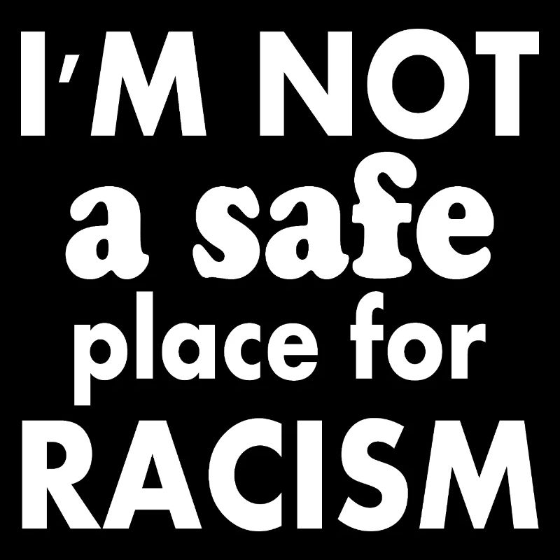 i'm not a safe place for racism