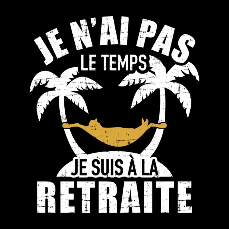 Je n'ai pas le temps je suis à la retraite
