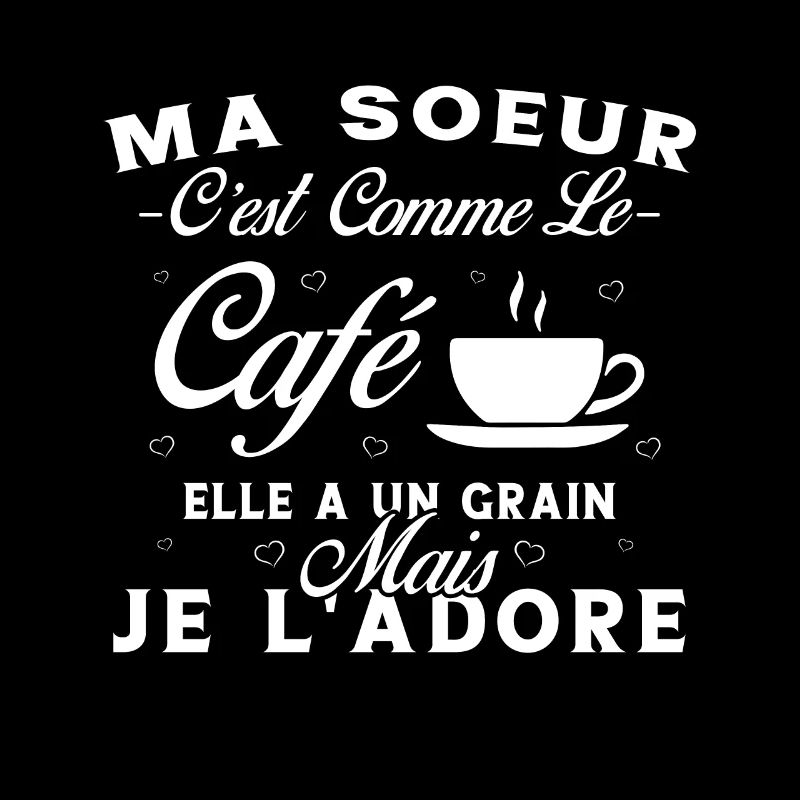 Ma Soeur C'est Comme Le Café Elle A Un Grain Drôle