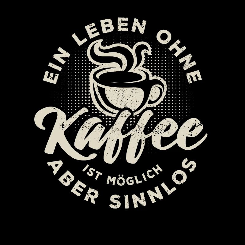 Ein Leben ohne Kaffee ist möglich aber sinnlos