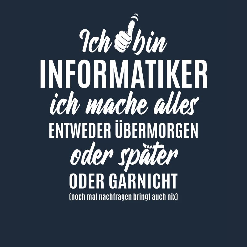 Ich bin Informatiker ich mache alles später