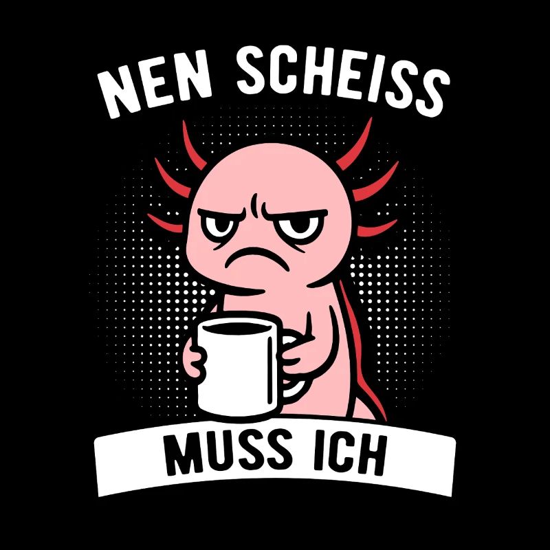 Frecher Axolotl - Nen Scheiß muss ich - Kaffee