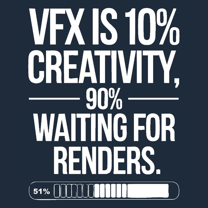 VFX is 10% creativity and 90% waiting for render