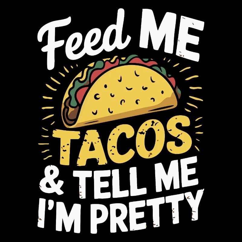 Taco Design - Feed Me & Say I'm Pretty