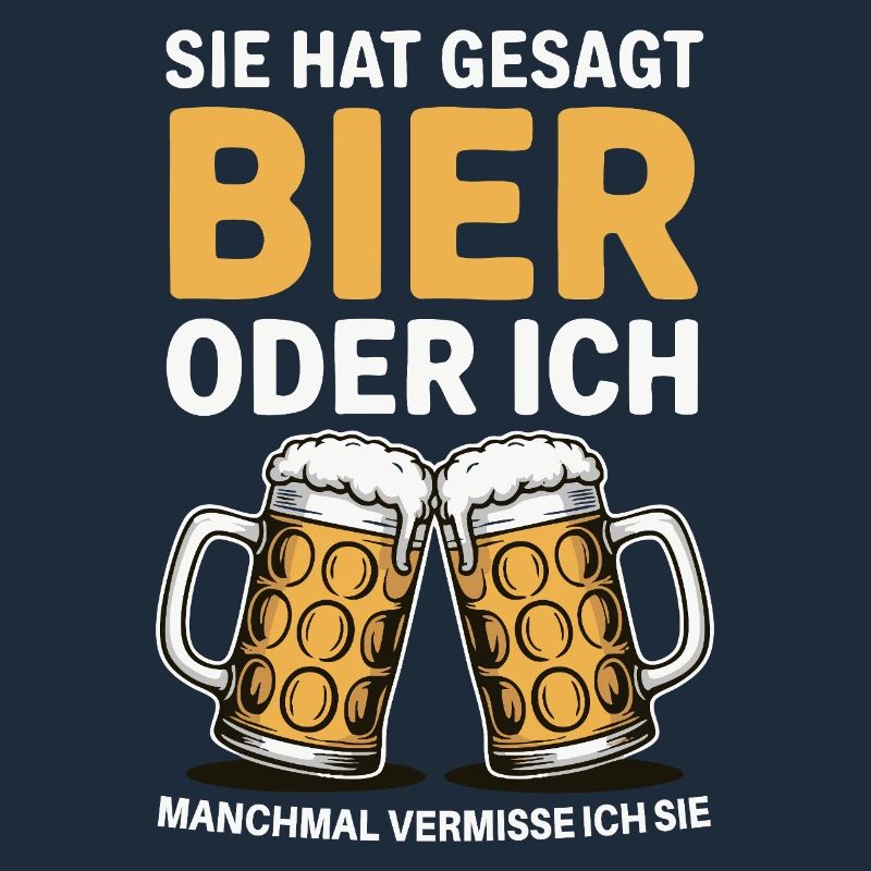 Sie hat gesagt: Bier oder ich. Ich vermisse Sie