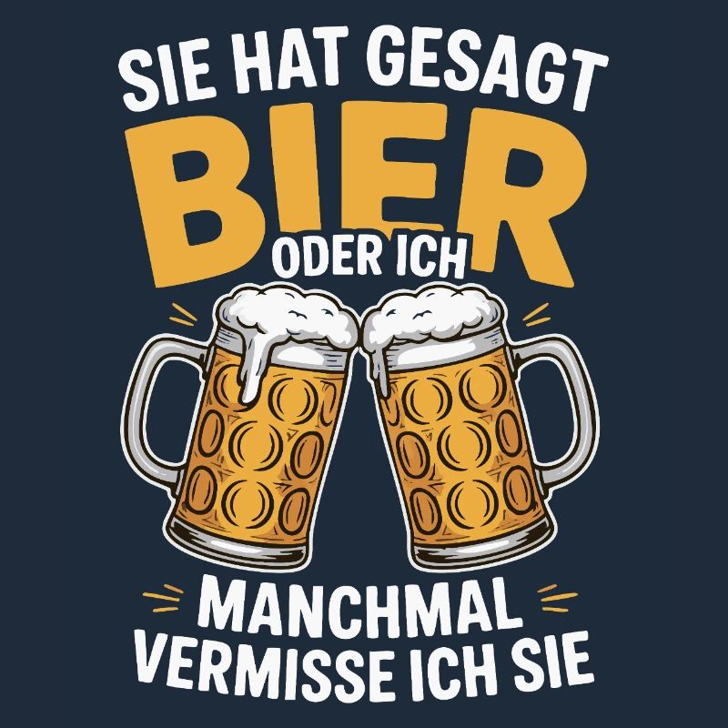 Sie hat gesagt: Bier oder ich. Ich vermisse Sie