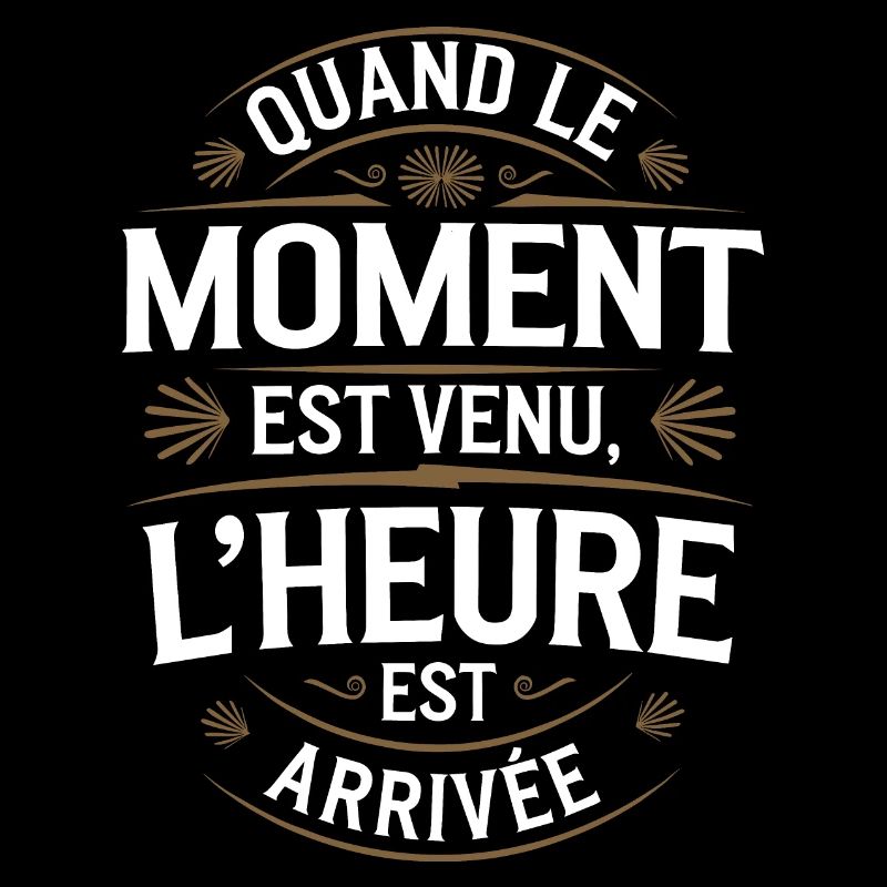 Quand le moment est venu l'heure est arrivée