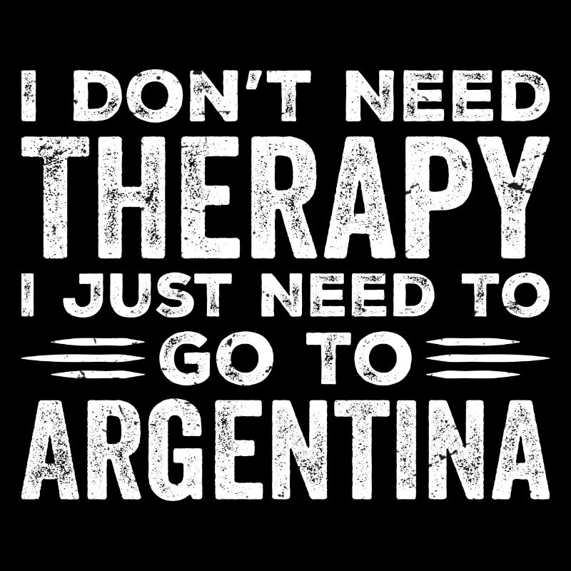 I Don't Need Therapy I Just Need Go To Argentina