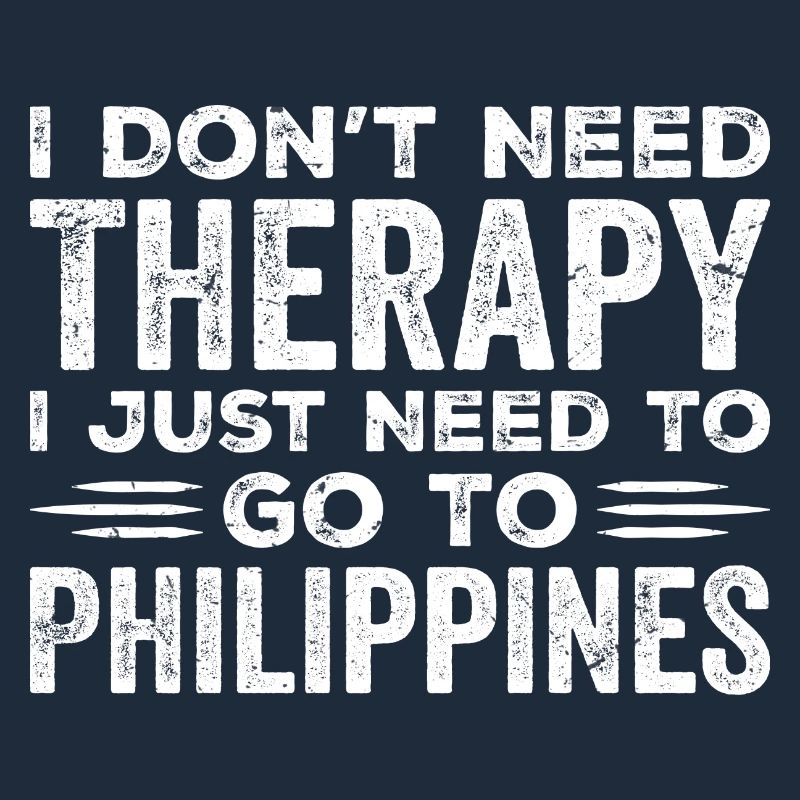 I Don't Need Therapy I Just Need To Go Philippines