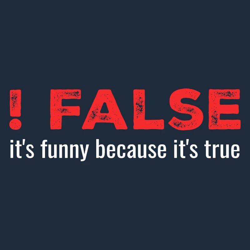 ! False - It's Funny Because It's True